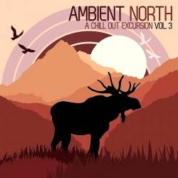Ambient North. A Chill Out Excursion Vol 3